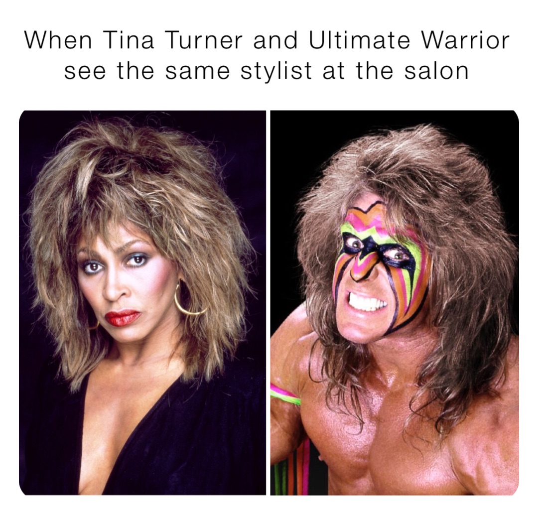 When Tina Turner and Ultimate Warrior see the same stylist at the salon