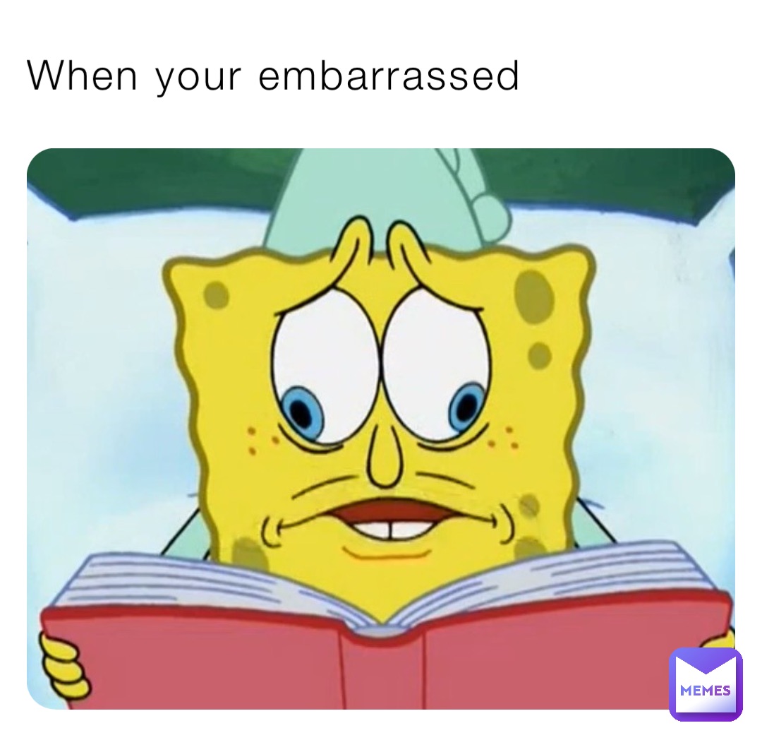 When your embarrassed