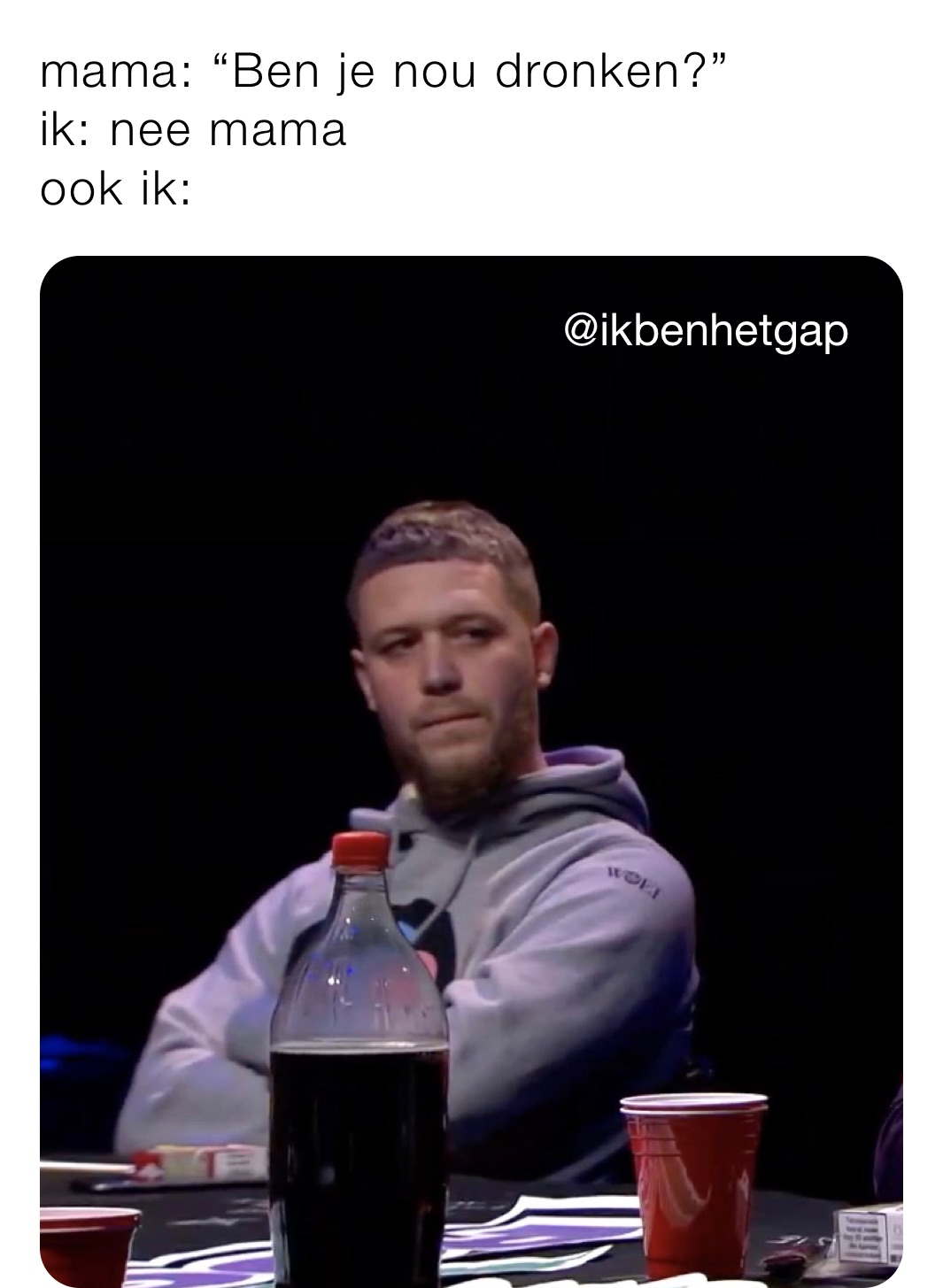 mama: “Ben je nou dronken?”
ik: nee mama
ook ik: