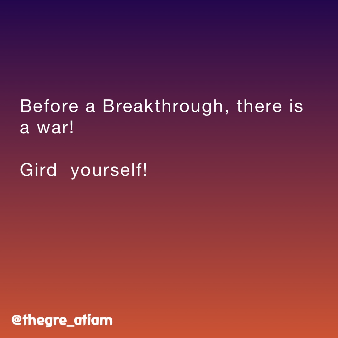 Before a Breakthrough, there is a war!

Gird  yourself! @thegre_atiam