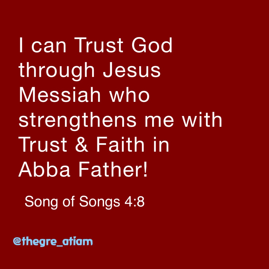 I can Trust God through Jesus Messiah who strengthens me with Trust & Faith in Abba Father! Song of Songs 4:8 @thegre_atiam