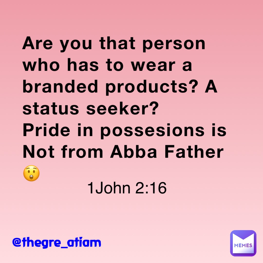 Are you that person who has to wear a branded products? A status seeker? 
Pride in possesions is Not from Abba Father😲 1John 2:16 @thegre_atiam