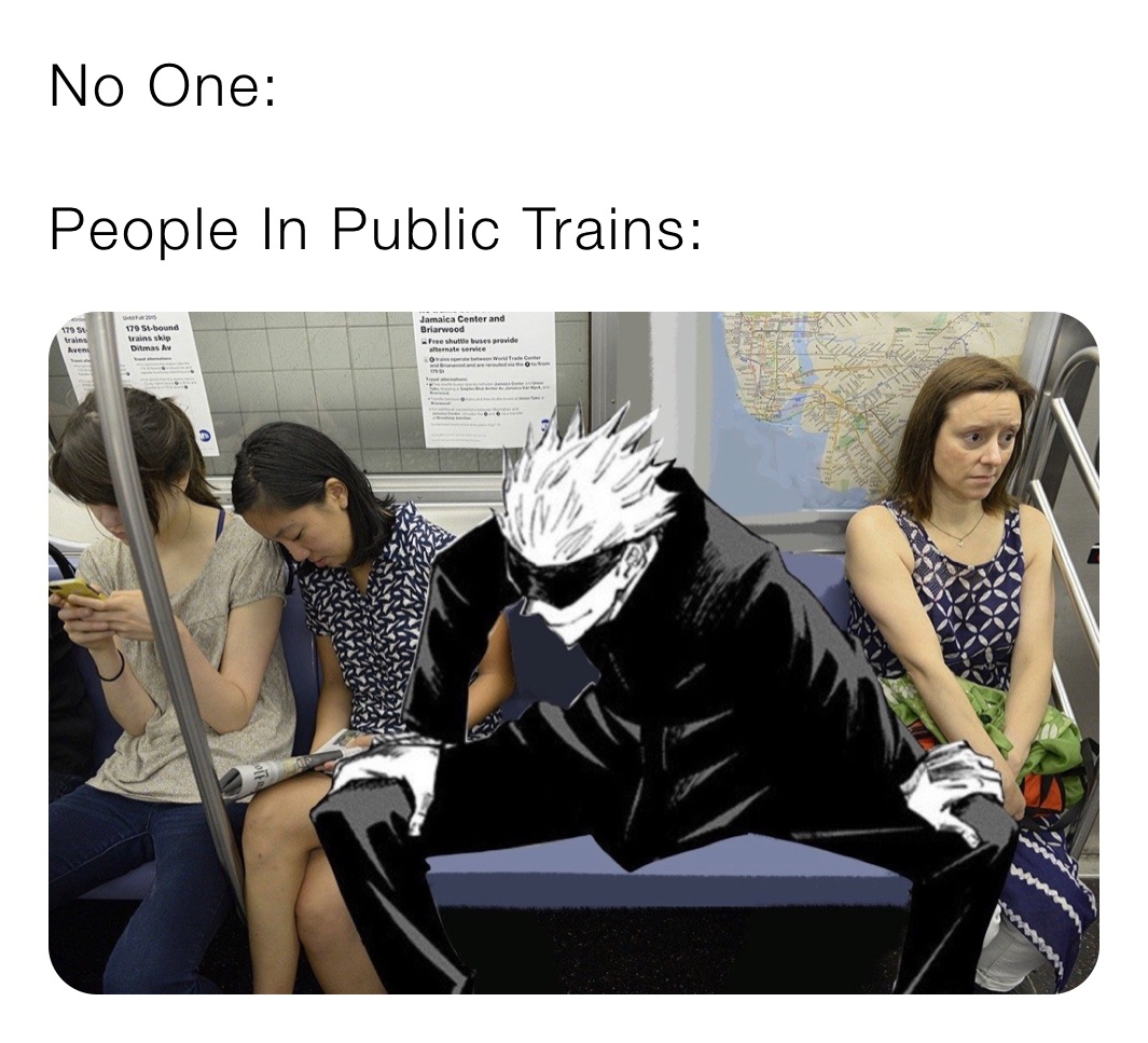 No One:

People In Public Trains: