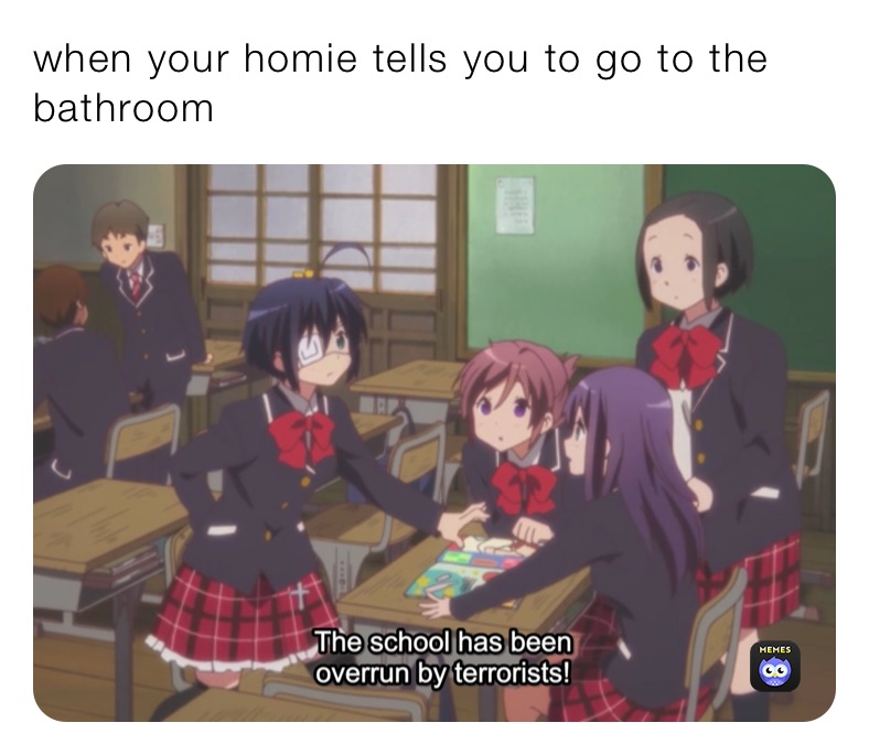 when your homie tells you to go to the bathroom 