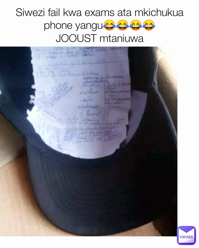 Siwezi fail kwa exams ata mkichukua phone yangu😂😂😂😂
JOOUST mtaniuwa