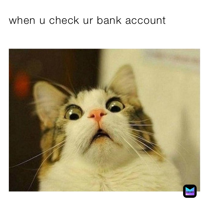 when u check ur bank account