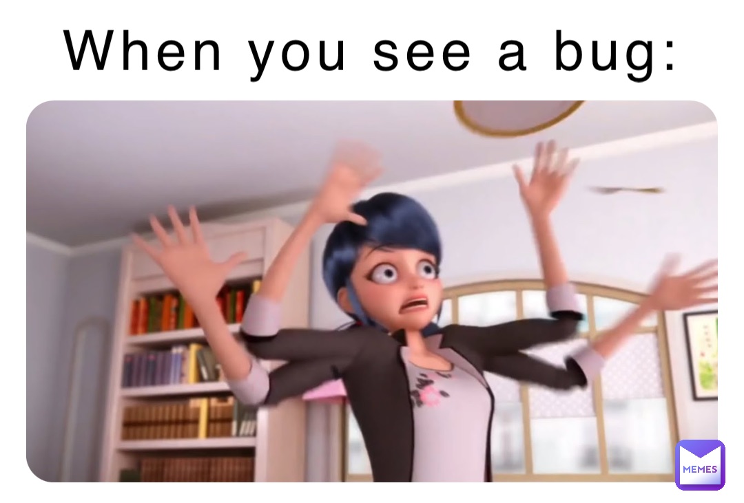 When you see a bug: