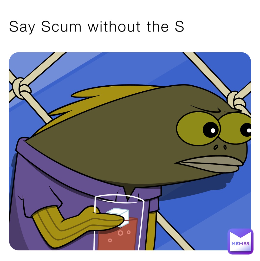 Say Scum without the S