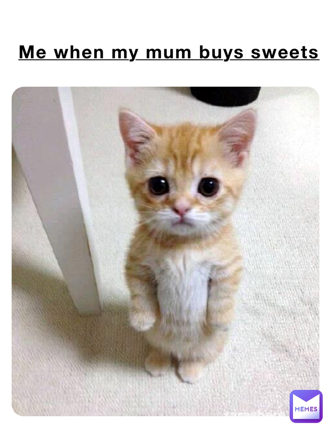Me when my mum finds sweets