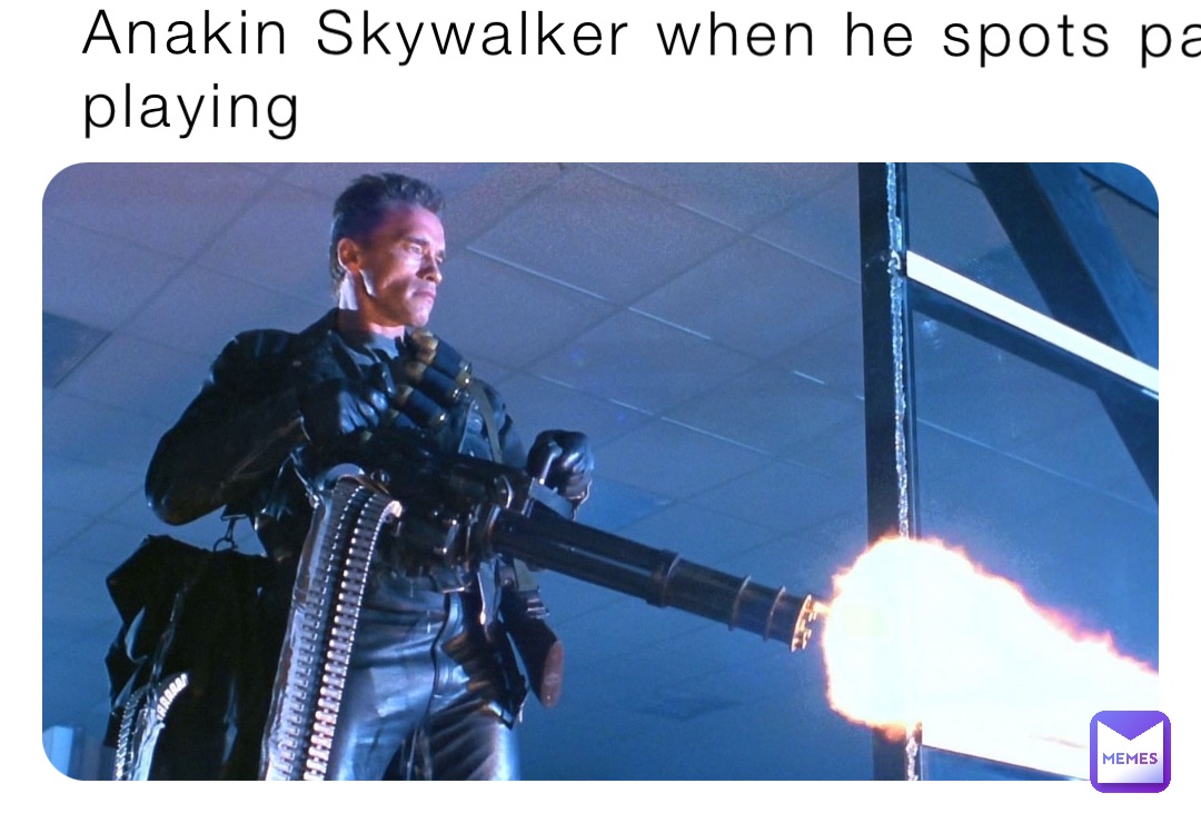Anakin Skywalker when he spots padawan’s playing