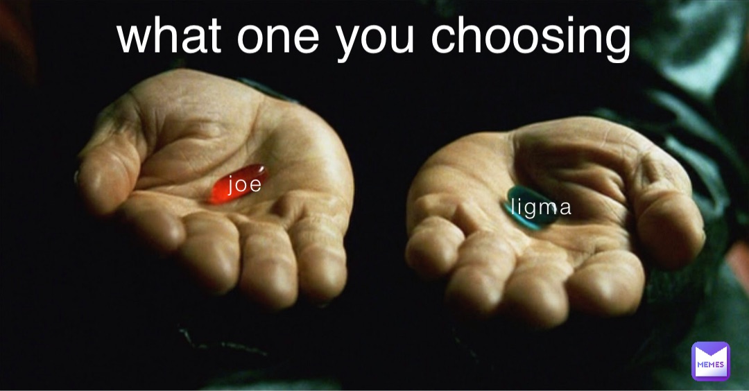 ligma joe what one you choosing