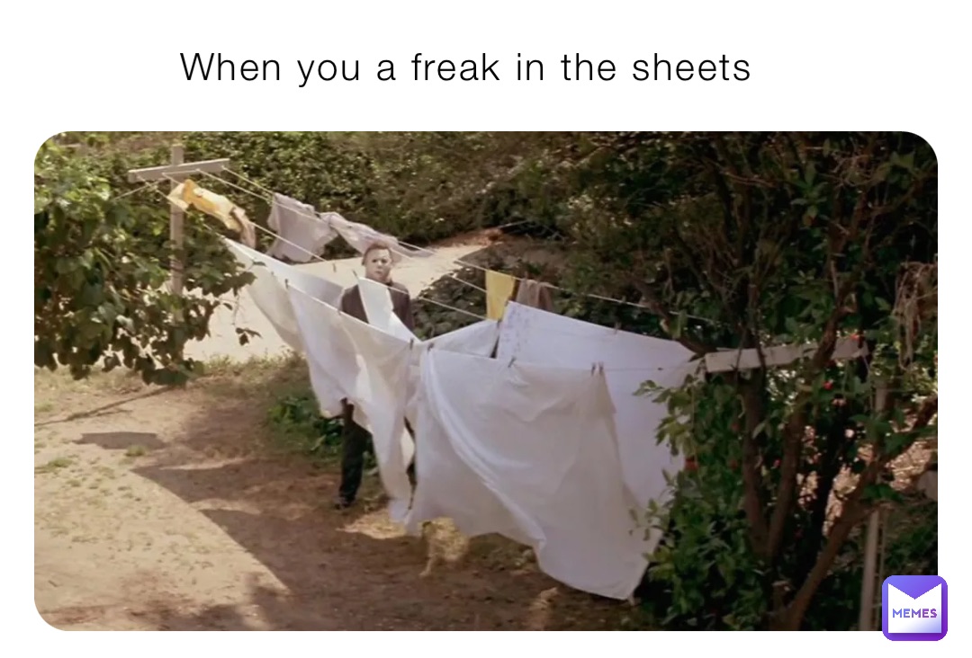 When you a freak in the sheets