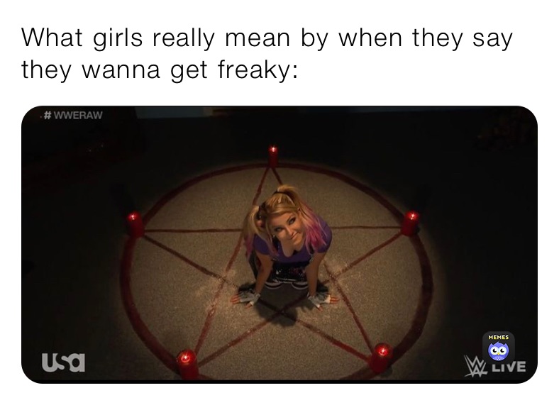 What girls really mean by when they say they wanna get freaky: