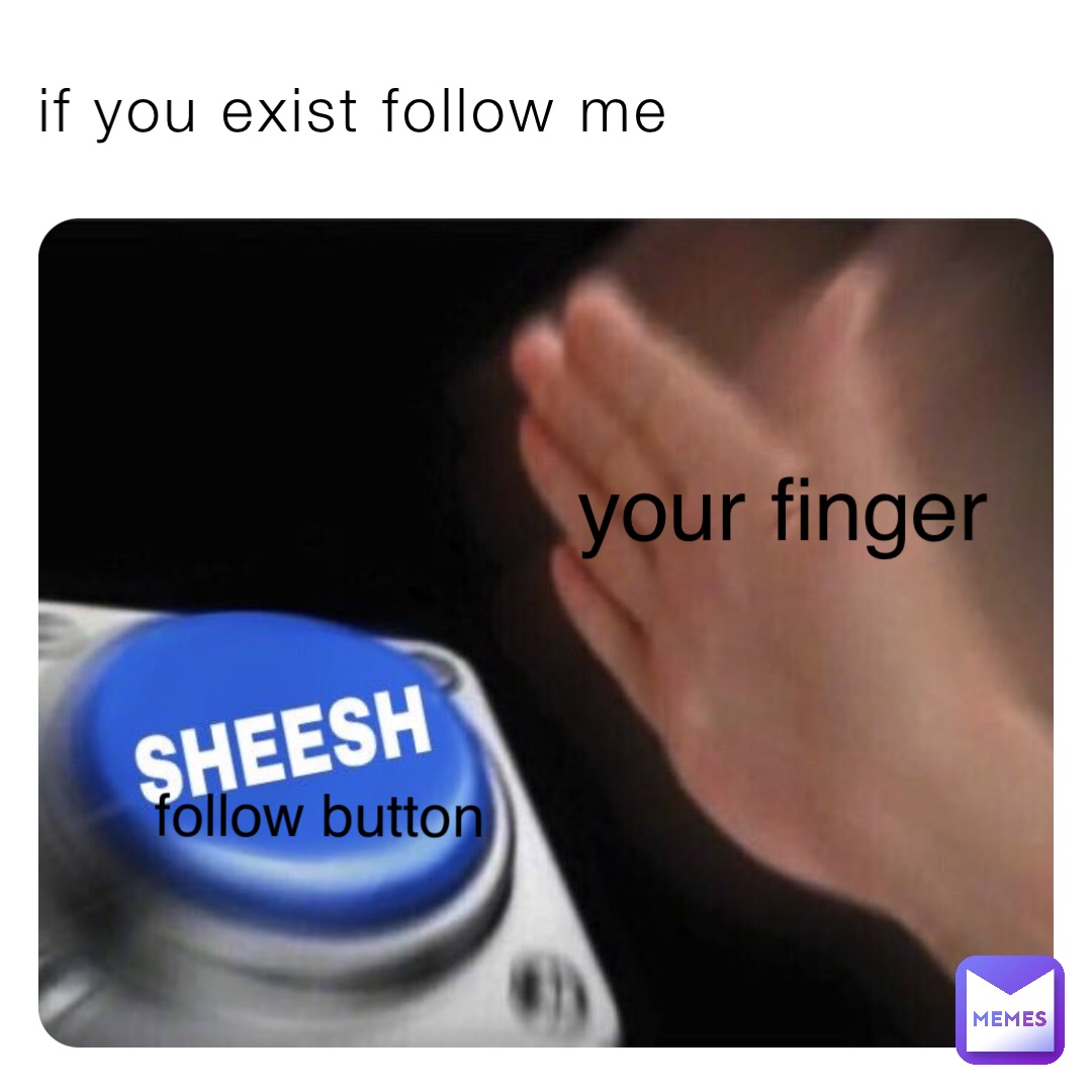 if you exist follow me your finger follow button