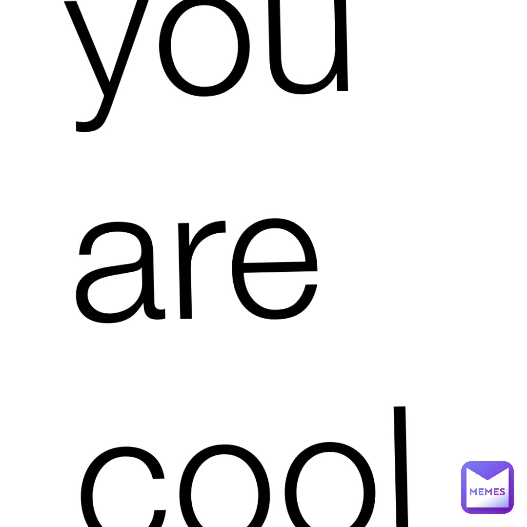 you are cool