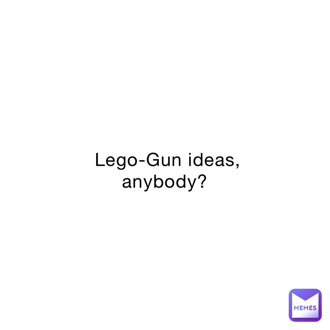 Lego-Gun ideas, anybody?