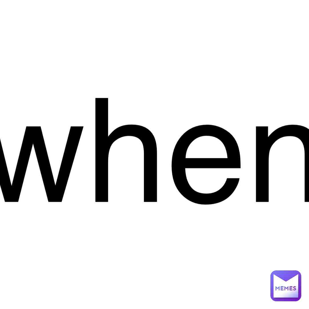 when #when @when #crispybean