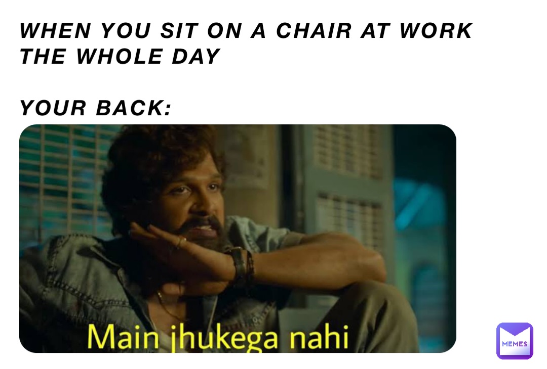 When you sit on a chair at work the whole day 

YOUR BACK: