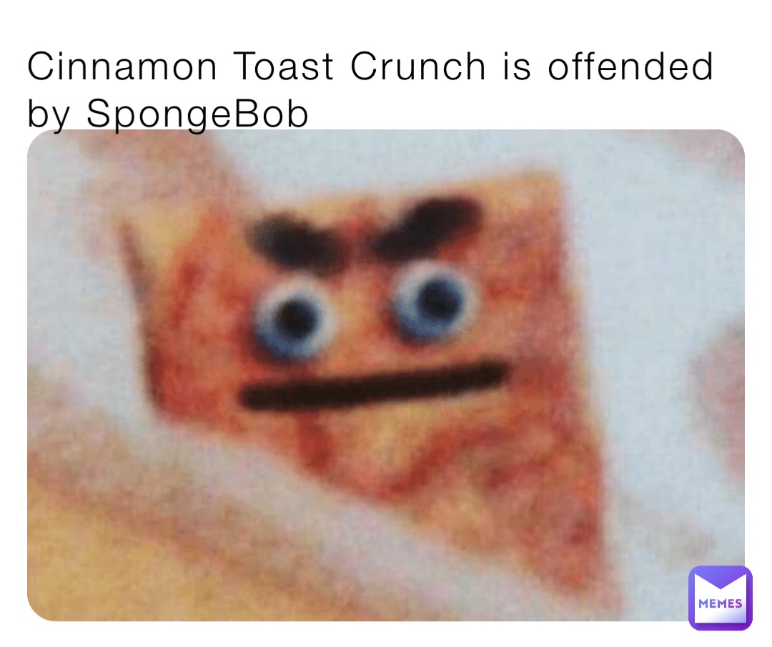 Cinnamon Toast Crunch is offended by SpongeBob