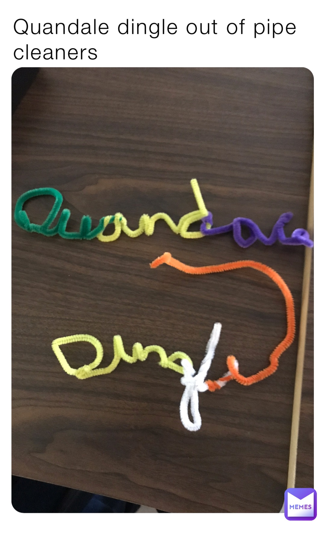 Quandale dingle out of pipe cleaners J.a.67 Memes