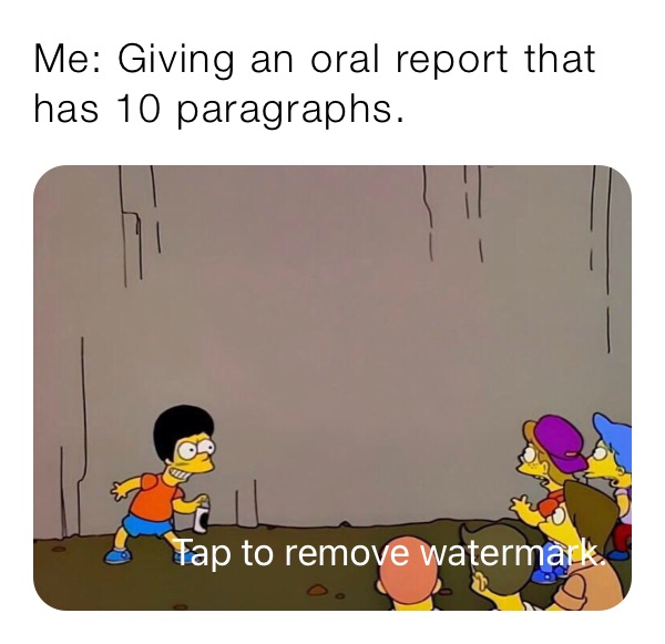 Me: Giving an oral report that has 10 paragraphs.