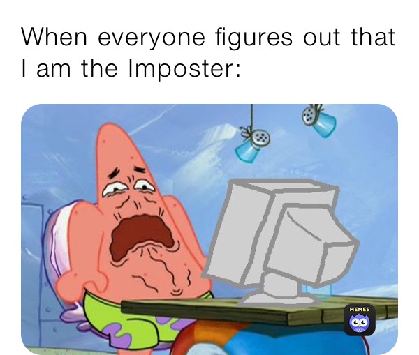 When everyone figures out that I am the Imposter: