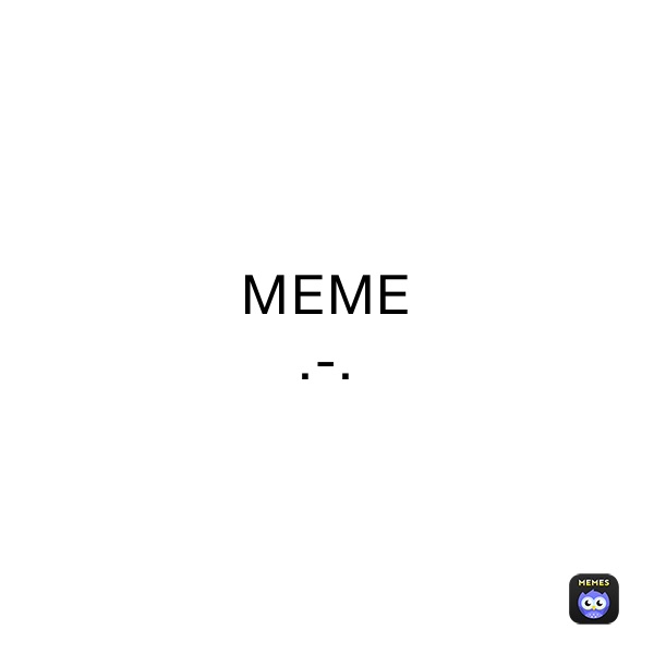 MEME
.-.