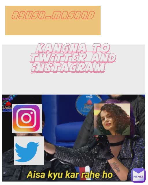 Ayush_masand
 kangna to twitter and instagram