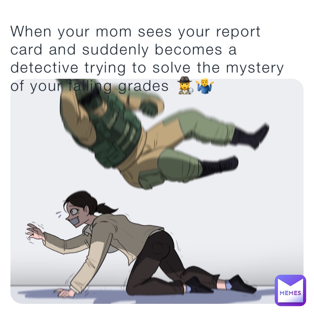 When your mom sees your report card and suddenly becomes a detective trying to solve the mystery of your failing grades 🕵️‍♀️🤷‍♂️