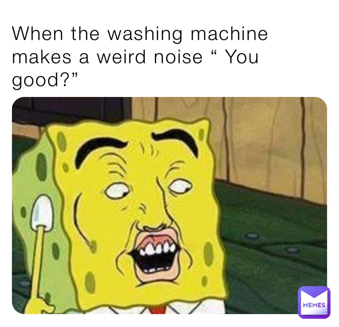 When the washing machine makes a weird noise “ You good?” Rowykayt12
