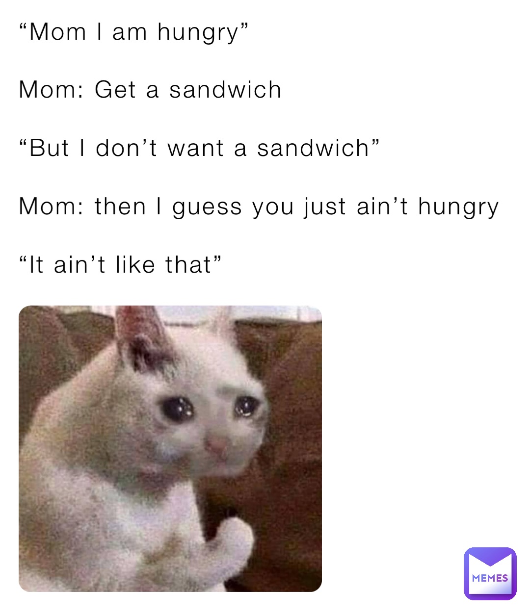 mom-i-am-hungry-mom-get-a-sandwich-but-i-don-t-want-a-sandwich-mom