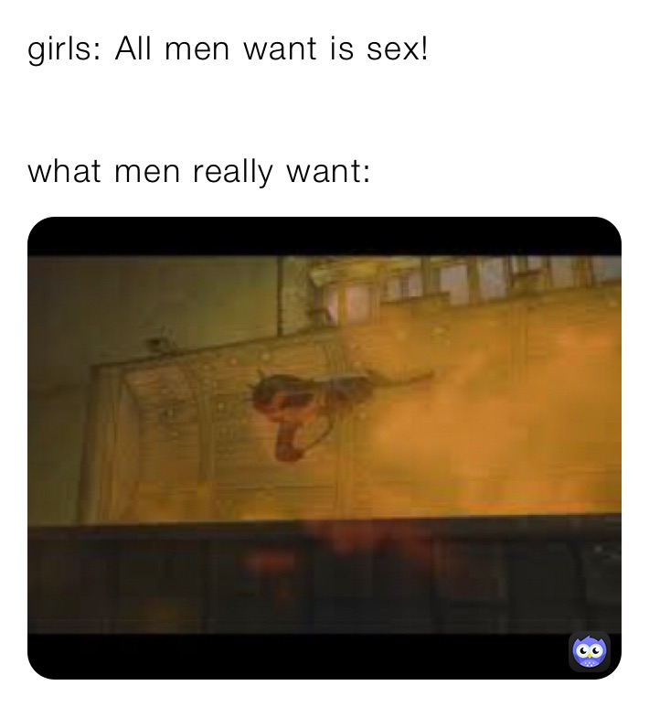 girls: All men want is sex!


what men really want: