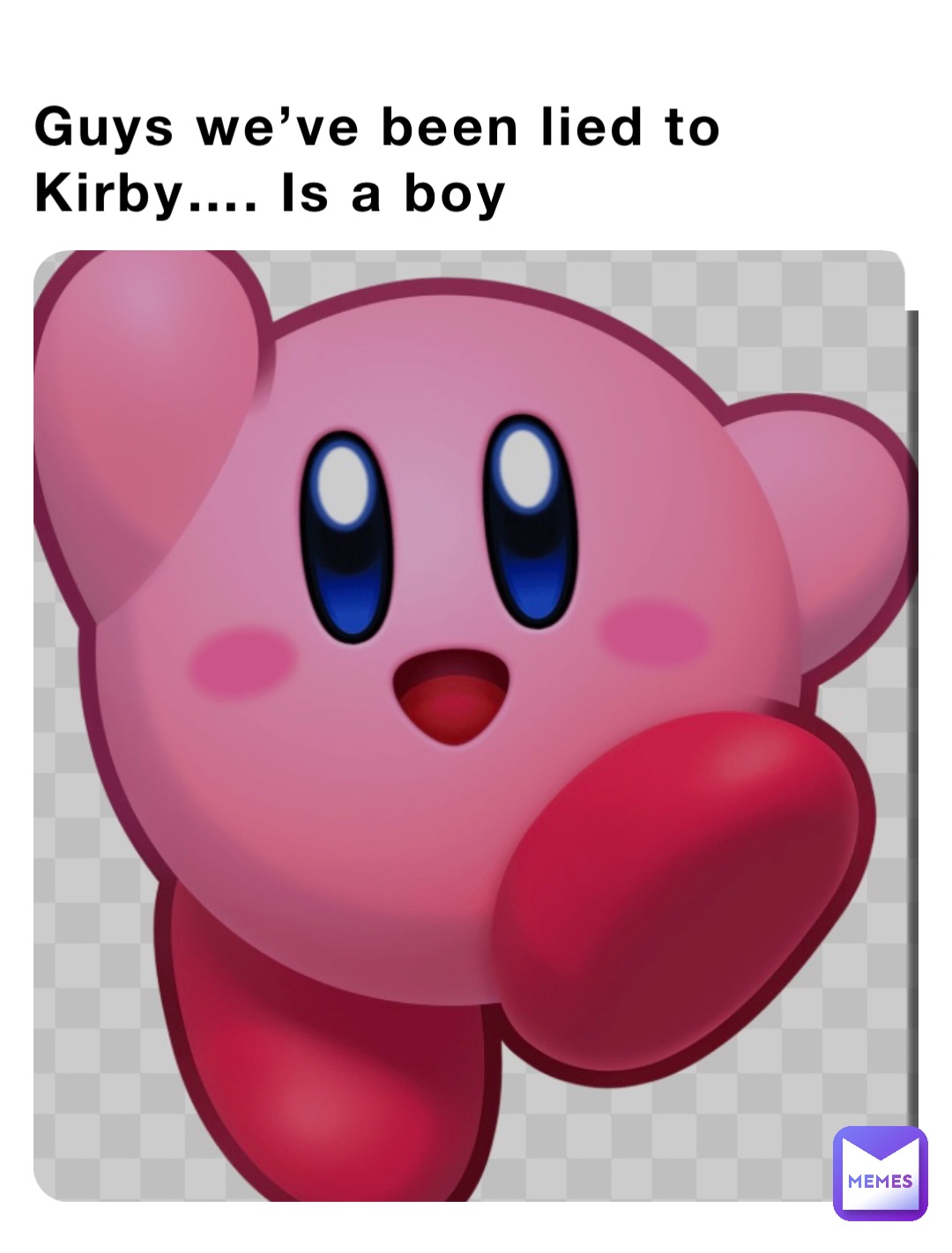 Guys we’ve been lied to Kirby…. Is a boy