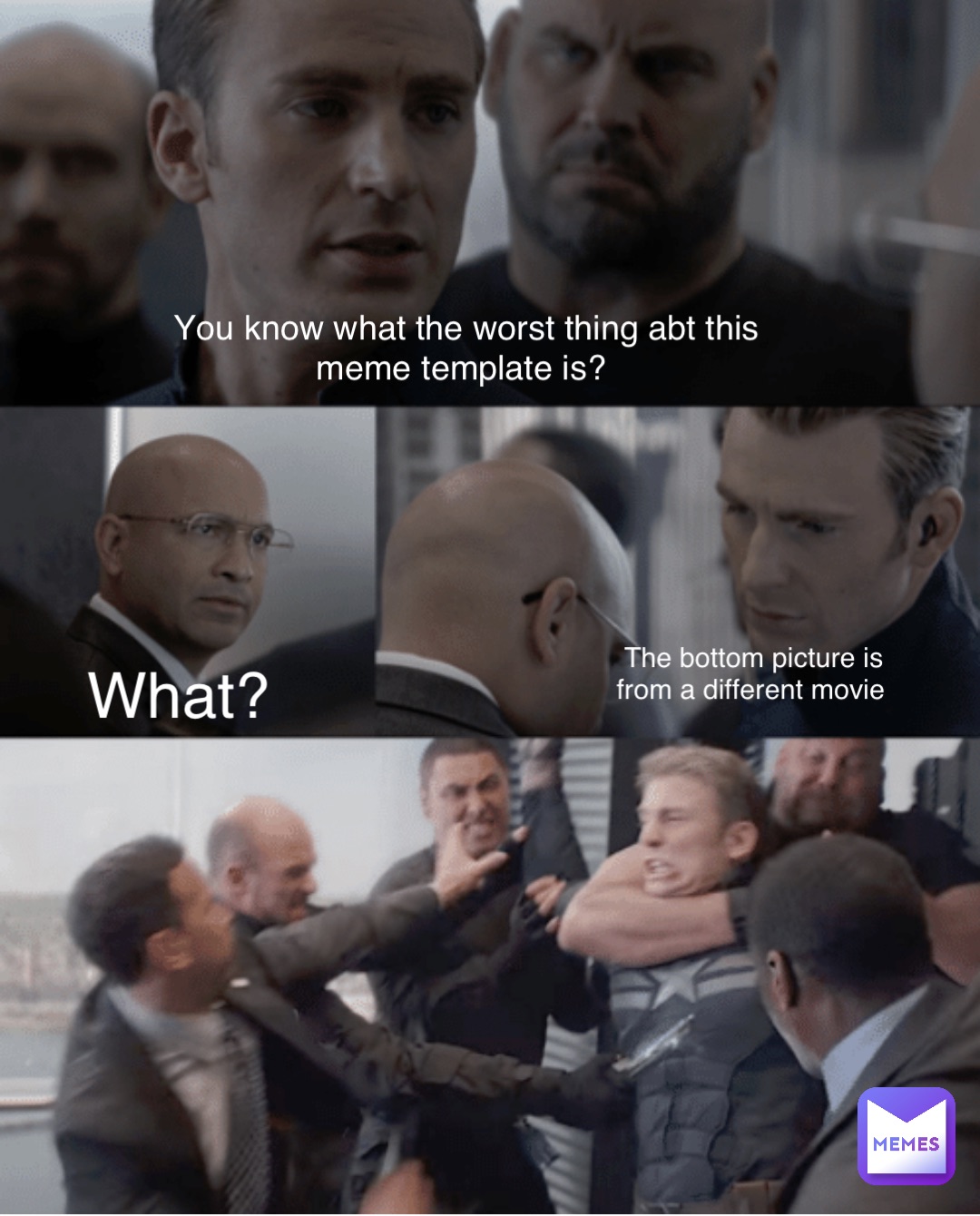 You know what the worst thing abt this meme template is? What? The bottom picture is from a different movie
