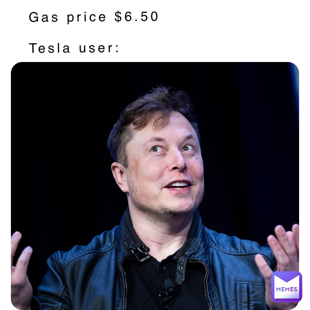 Gas price $6.50

Tesla user: