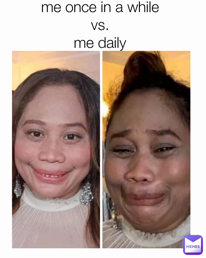 me once in a while
vs.
me daily