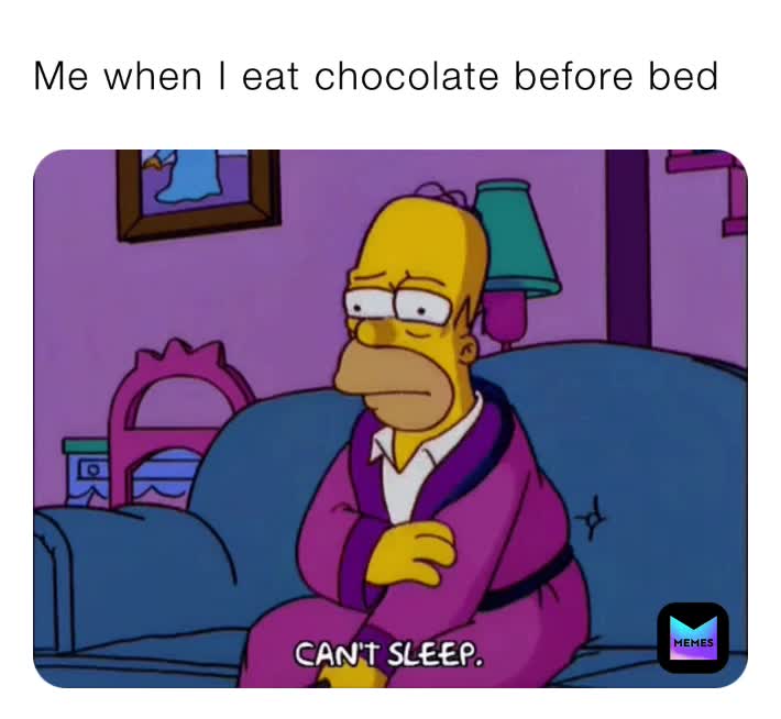 Me when I eat chocolate before bed tuanamemet Memes