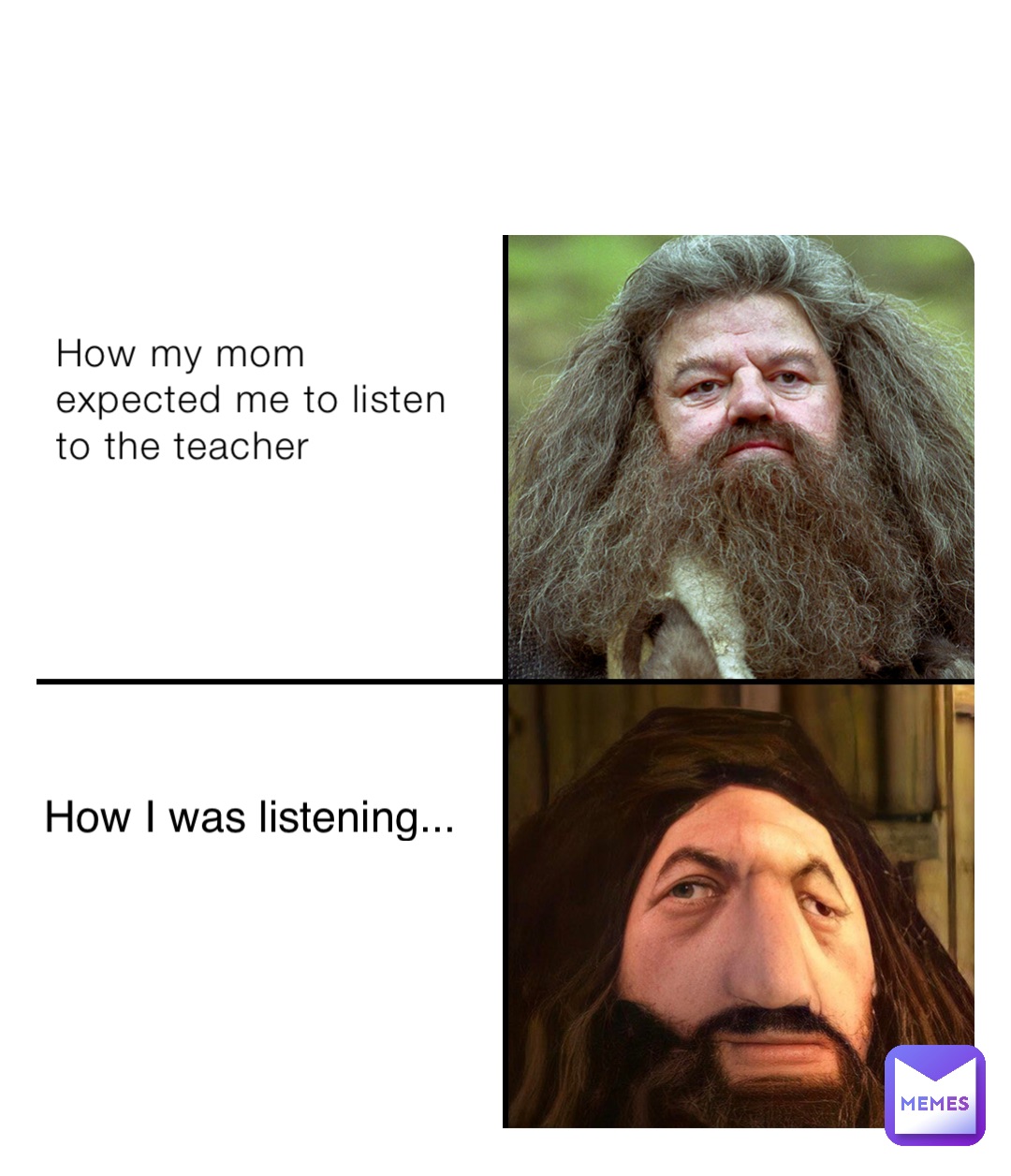 How my mom expected me to listen to the teacher How I was listening...