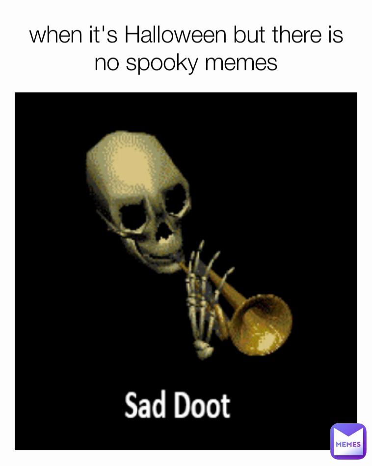 when it's Halloween but there is no spooky memes