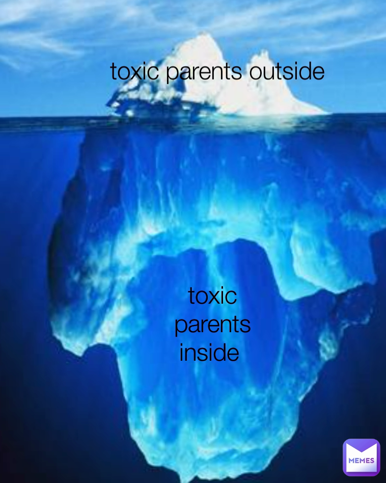 toxic parents outside  toxic parents inside 