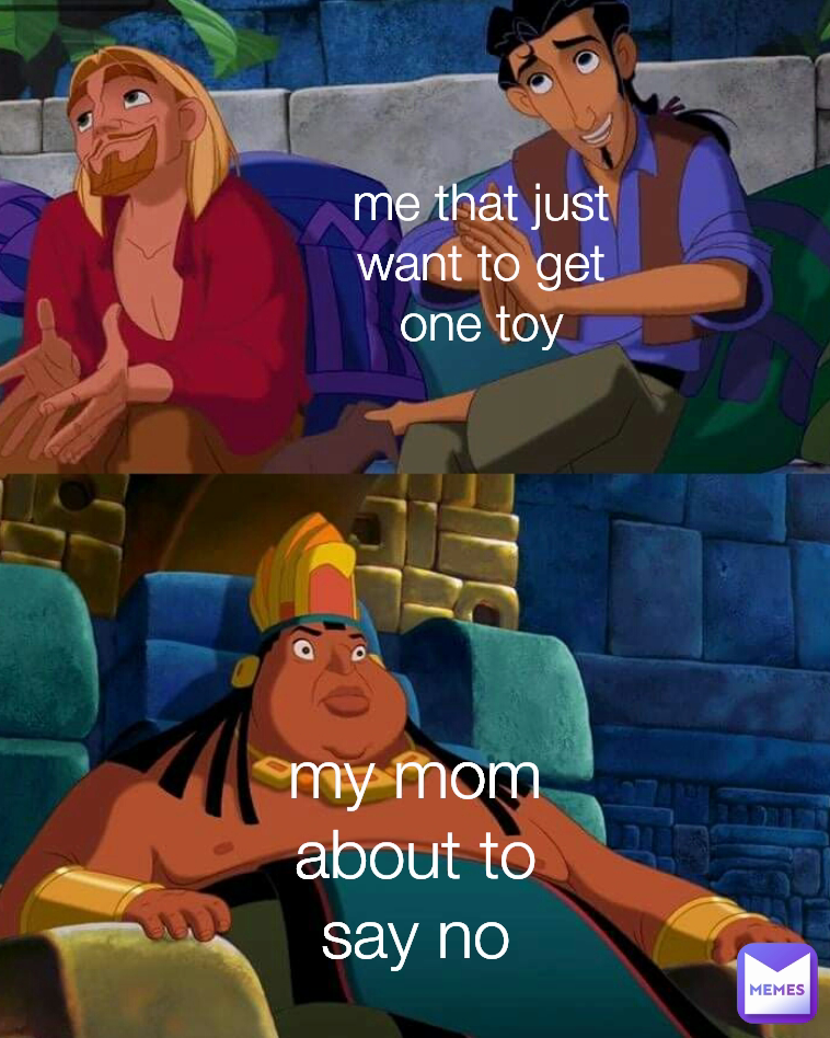 me that just want to get one toy my mom about to say no