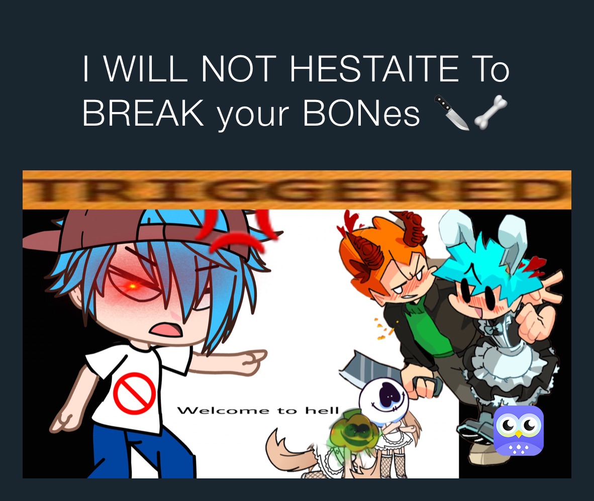I WILL NOT HESTAITE To BREAK your BONes 🔪🦴
