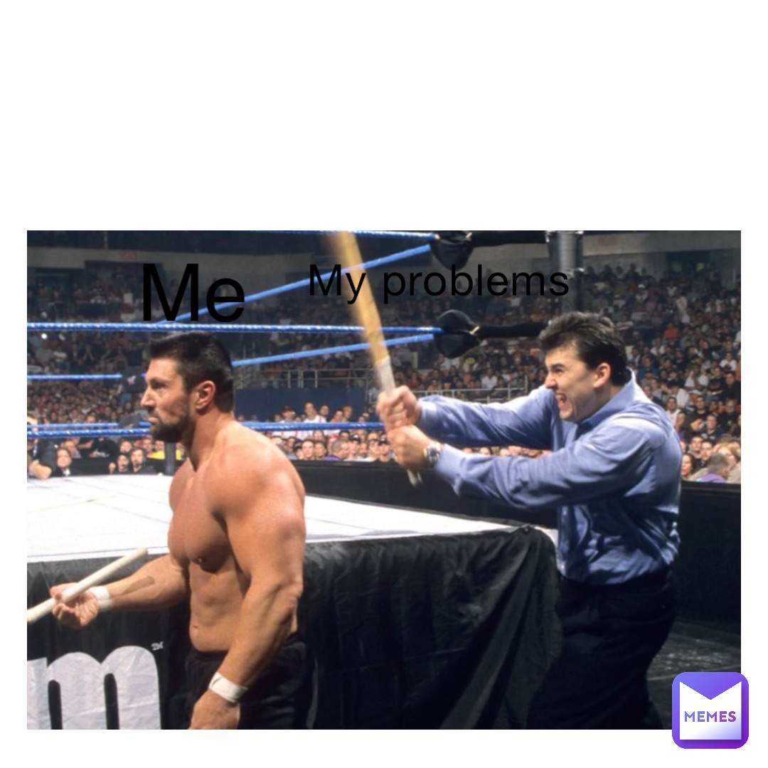 My problems Me