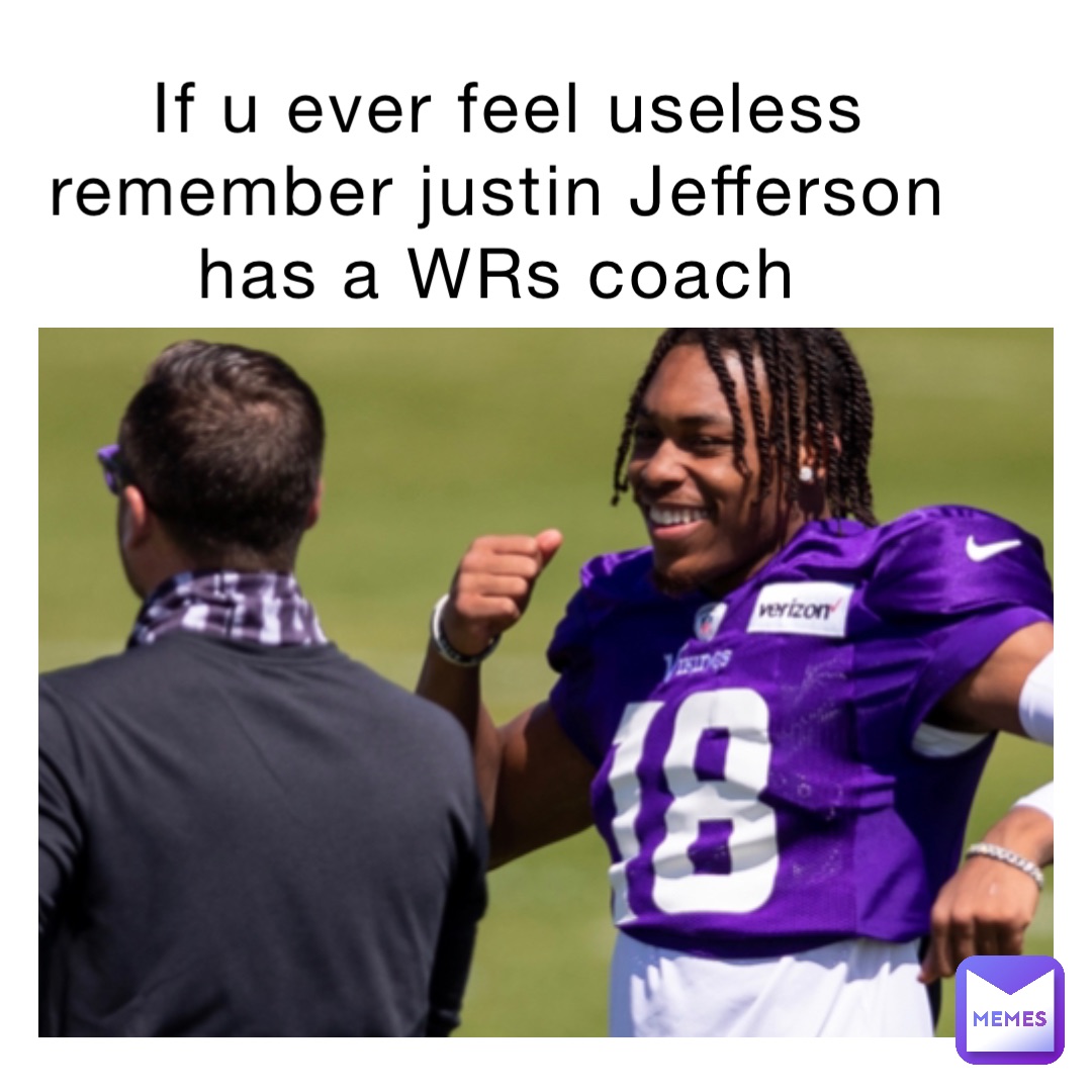 If u ever feel useless remember justin Jefferson has a WRs coach