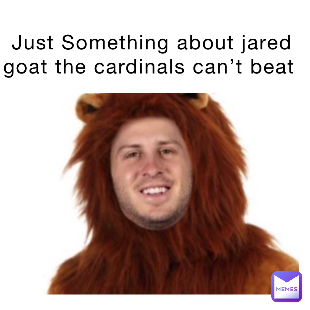 Just Something about jared goat the cardinals can’t beat