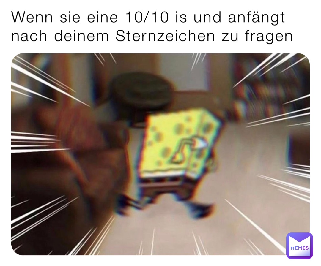 Wenn sie eine 10/10 is und anfängt nach deinem Sternzeichen zu fragen