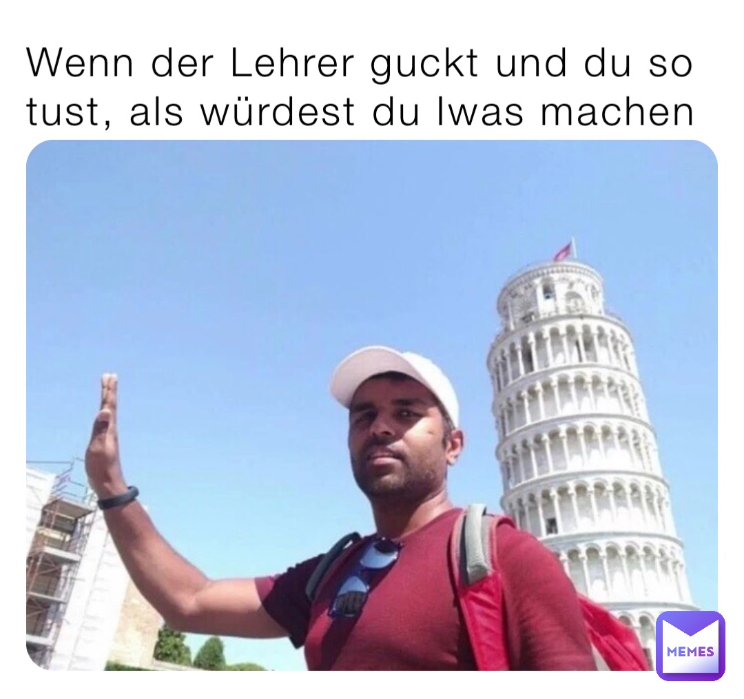 Wenn der Lehrer guckt und du so tust, als würdest du Iwas machen