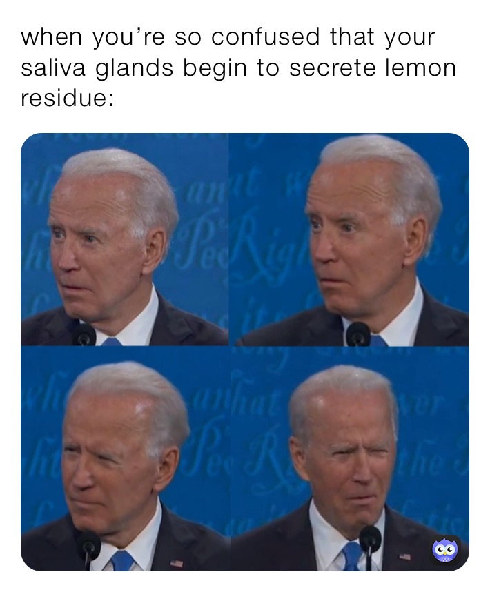 when you’re so confused that your saliva glands begin to secrete lemon ...