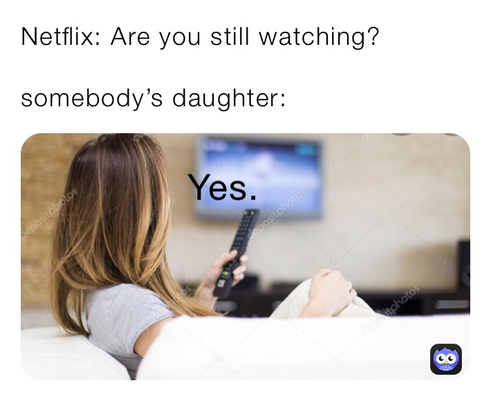 Netflix: Are you still watching?

somebody’s daughter: