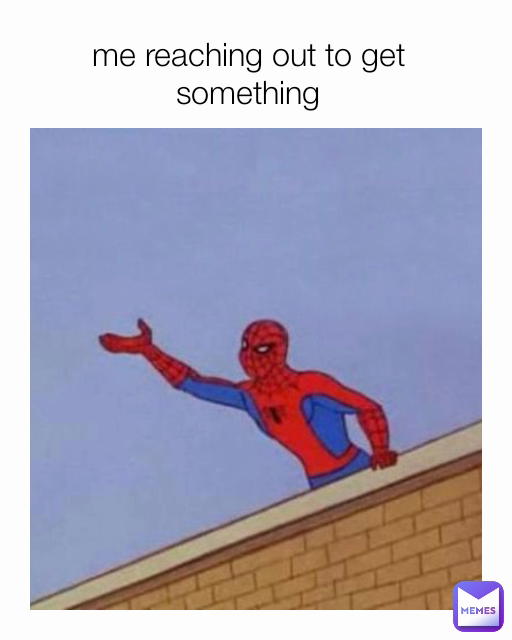 me reaching out to get something